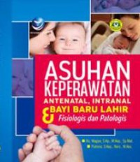 Asuhan Keperawatan Antenatal, Intranatal, dan Bayi Baru Lahir : Fisiologis dan Patologis