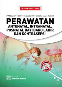 Panduan Praktik Laboratorium dan Klinik Perawatan Antenatal, Intranatal, Postnatal Bayi Baru Lahir dan Kontrasepsi