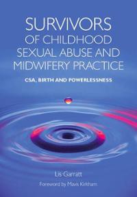 Survivors of Childhood Sexual Abuse and Midwifery Practice : CSA, Birth and Powerlessness