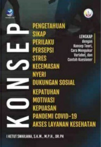 Image of Konsep Pengetahuan, Sikap, Perilaku, Persepsi, Stres, Kecemasan, Nyeri, Dukungan Sosial, Kepatuhan, Motivasi, Kepuasan, Pandemi Covid-19, Akses Layanan Kesehatan